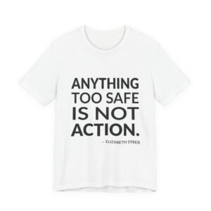 'Anything Too Safe is Not Action' — Elizabeth Streb Quote Tee | Wear Words Black-on-White Statement Shirt — Classic Tee