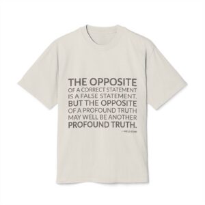 'The opposite of a correct statement is a false statement. But the opposite of a profound truth may well be another profound truth.'