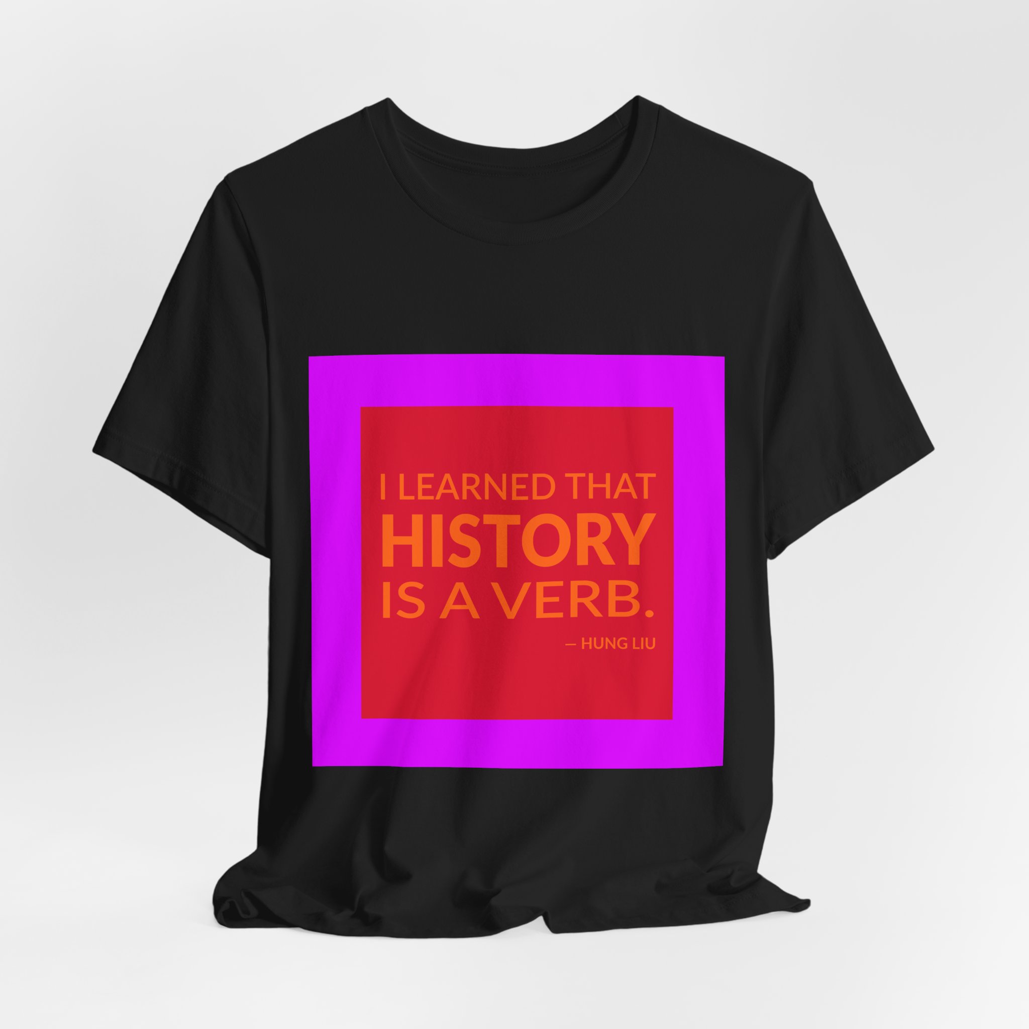 'I Learned That History is a Verb' — Hung Liu Quote Tee | Wear Words Black-on-White Statement Shirt — Classic Tee - Image 8