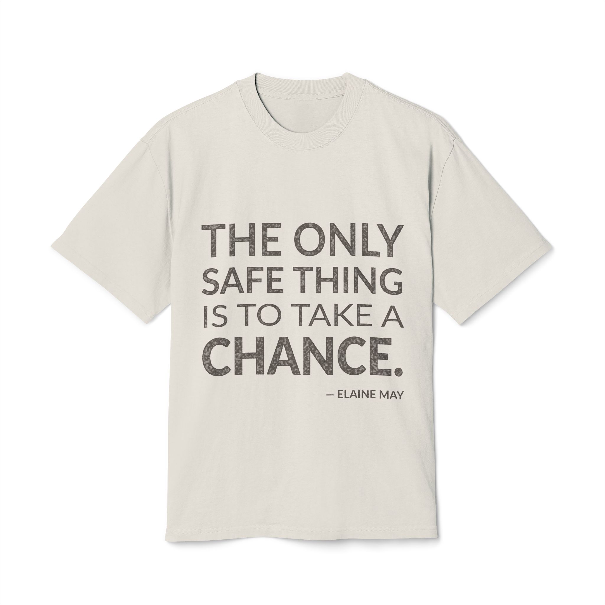 'The Only Safe Thing is' — Elaine May Quote Tee | Wear Words Typographic Statement Tee — Oversized Tee