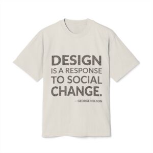 'Design is a Response to Social Change' — George Nelson Quote Tee | Wear Words Typographic Statement Tee — Oversized Tee