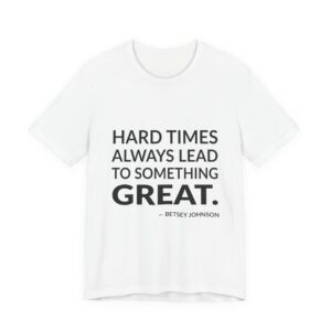 'Hard Times Always Lead to Something Great' — Betsey Johnson Quote Tee | Wear Words Black-on-White Literary Tee — Classic Tee