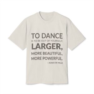 'To dance is to be out of yourself. Larger, more beautiful, more powerful.'