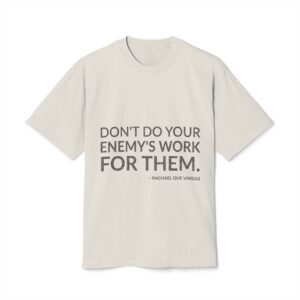 'Don't Do Your Enemy's Work for Them' — Rachael Que Vargas Quote Tee | Wear Words Typographic Statement Tee — Oversized Tee