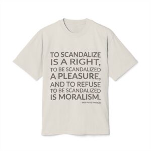 'To scandalize is a right, to be scandalized a pleasure, and to refuse to be scandalized is moralism.'