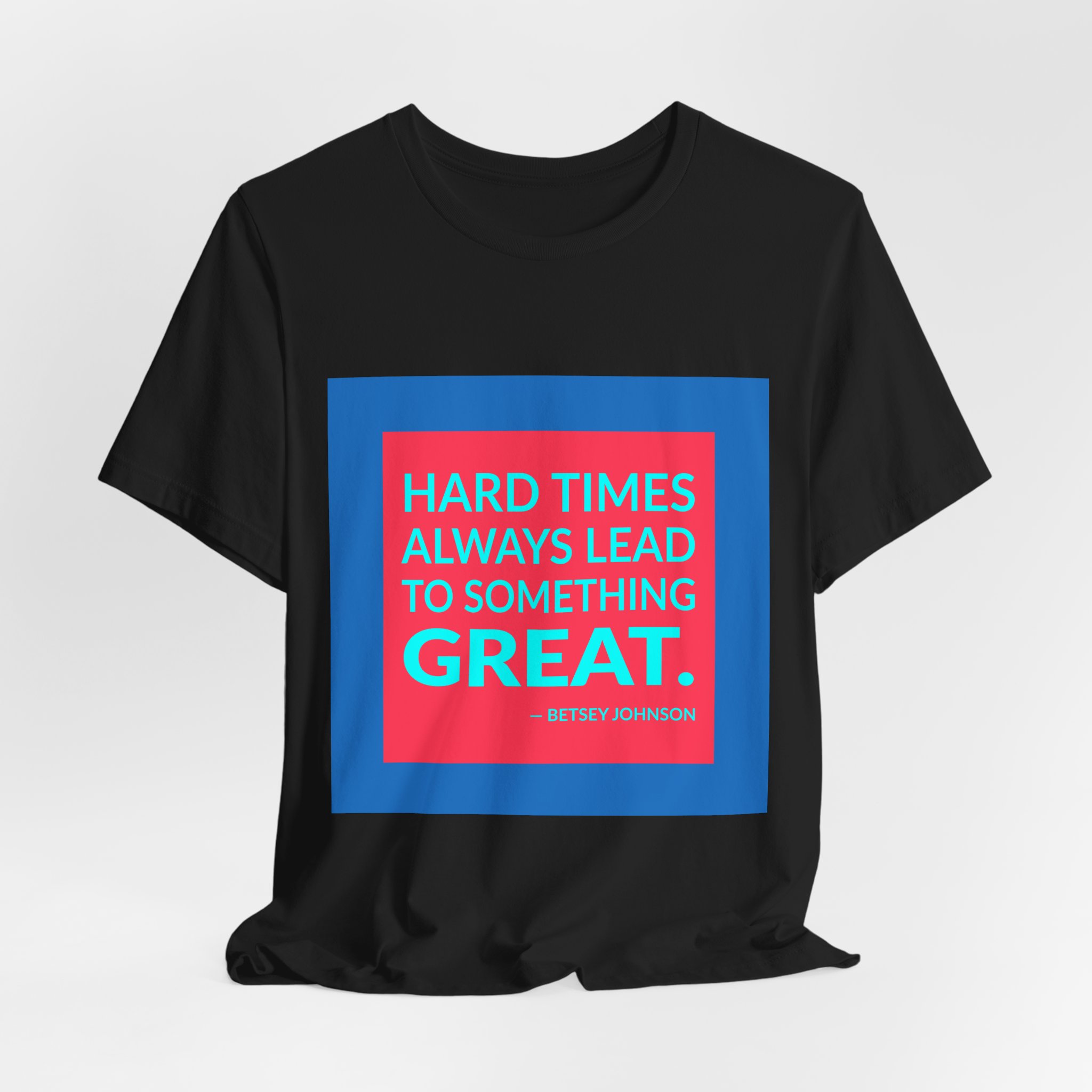 'Hard Times Always Lead to Something Great' — Betsey Johnson Quote Tee | Wear Words Black-on-White Literary Tee — Classic Tee - Image 8