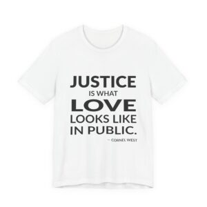 'Justice is What Love Looks' — Cornel West Quote Tee | Wear Words Typographic Statement Tee — Classic Tee