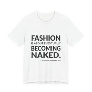 'Fashion is About Eventually Becoming Naked' — Vivienne Westwood Quote Tee | Wear Words Typographic Statement Tee — Classic Tee