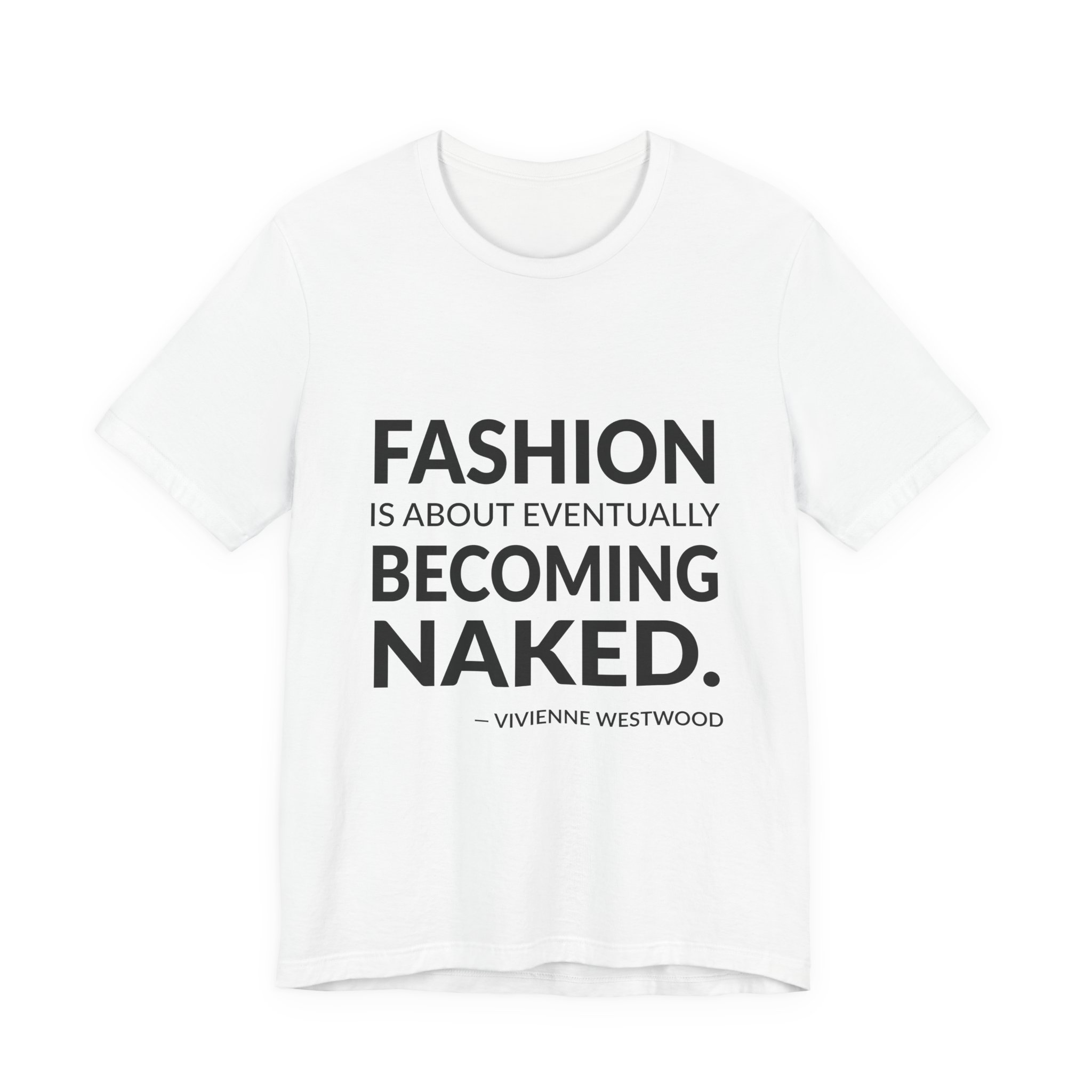 'Fashion is About Eventually Becoming Naked' — Vivienne Westwood Quote Tee | Wear Words Typographic Statement Tee — Classic Tee