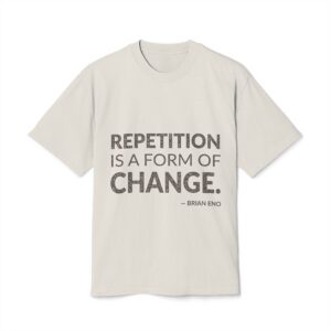 'Repetition is a Form of Change' — Brian Eno Quote Tee | Wear Words Typographic Statement Tee — Oversized Tee