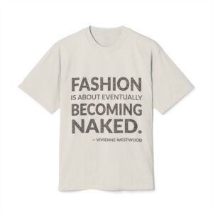 'Fashion is About Eventually Becoming Naked' — Vivienne Westwood Quote Tee | Wear Words Typographic Statement Tee — Oversized Tee