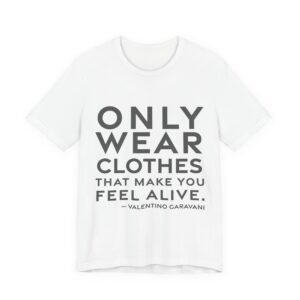 'Only Wear Clothes That Make' — Valentino Garavani Quote Tee | RQuéV Typographic Statement Tee — Classic Tee