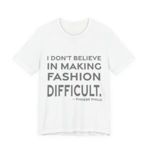 'I Don't Believe in Making Fashion Difficult' — Phoebe Philo Quote Tee | RQuéV Typographic Statement Tee — Classic Tee