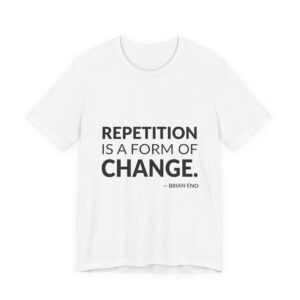 'Repetition is a Form of Change' — Brian Eno Quote Tee | RQuéV Typographic Statement Tee — Classic Tee