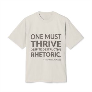 'One Must Thrive Despite Destructive Rhetoric' — Tschabalala Self Quote Tee | Wear Words Typographic Statement Tee — Oversized Tee