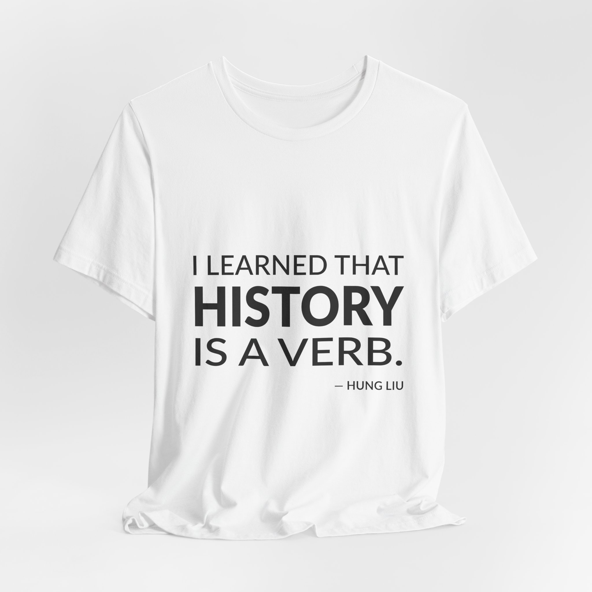 'I Learned That History is a Verb' — Hung Liu Quote Tee | Wear Words Black-on-White Statement Shirt — Classic Tee - Image 2