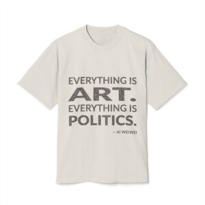 'Everything is art. Everything is politics.'